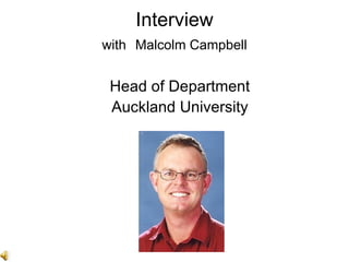 Interview with  Malcolm Campbell Head of Department Auckland University 