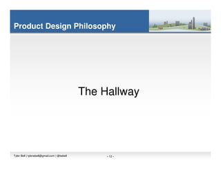 Product Design Philosophy




                                              The Hallway




Tyler Bell | tylerwbell@gmail.com | @twbell        - 12 -
 