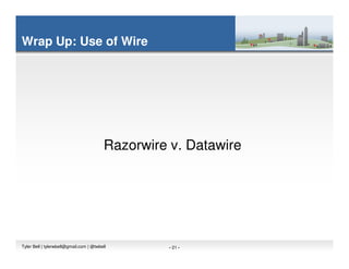 Wrap Up: Use of Wire




                                          Razorwire v. Datawire




Tyler Bell | tylerwbell@gmail.com | @twbell         - 21 -
 