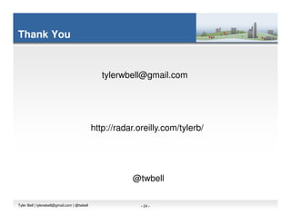 Thank You


                                                 tylerwbell@gmail.com




                                              http://radar.oreilly.com/tylerb/




                                                         @twbell

Tyler Bell | tylerwbell@gmail.com | @twbell                 - 24 -
 