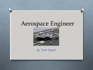 Aerospace Engineer



     By: Tyler Capra
 