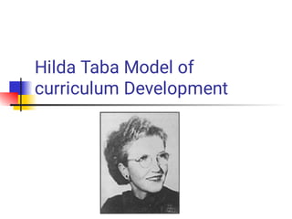 Hilda Taba Model of
curriculum Development
 