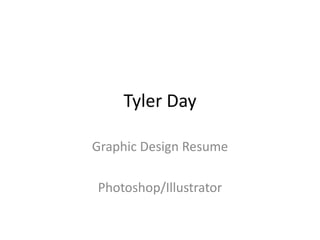 Tyler Day Graphic Design Resume Photoshop/Illustrator 