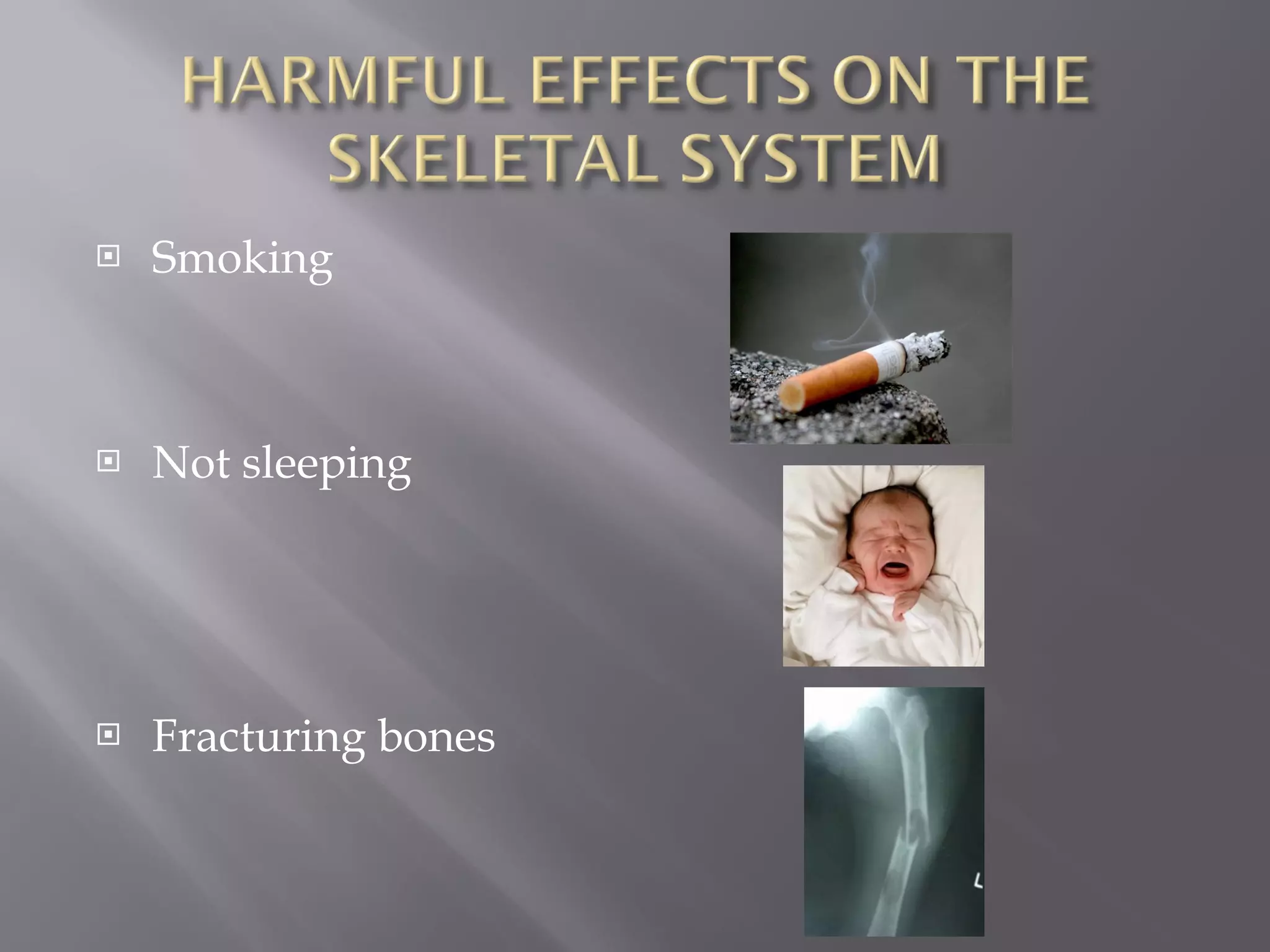 Smoking Not sleeping  Fracturing bones  
