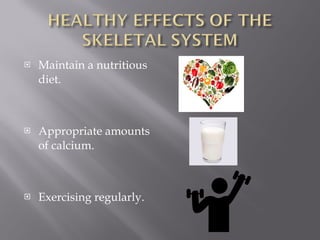 Maintain a nutritious diet.  Appropriate amounts of calcium. Exercising regularly.   