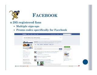 FACEBOOK
  285   registered fans
      Multiple sign-ups
      Promo codes specifically for Facebook
 
