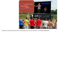 “Every Challenge
i s o n l y t h e
beginning
of every
Accomplishment”
Photo BY James Tyler
“Every challenge is only the beginning of every accomplishment”
 