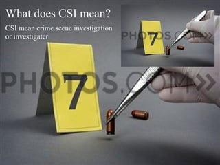 What does CSI mean? CSI mean crime scene investigation  or investigater. 