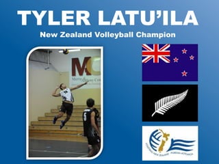 TYLER LATU’ILA
 New Zealand Volleyball Champion
 