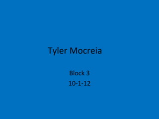 Tyler Mocreia

    Block 3
    10-1-12
 