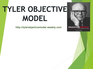 TYLER OBJECTIVE
MODEL
http://tylerobjectivemodel.weebly.com
 