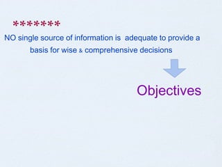 NO   single   source   of   information   is   adequate   to   provide   a   basis   for   wise  &  comprehensive   decisions   ******* Objectives 