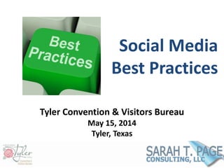 Social Media
Best Practices
Tyler Convention & Visitors Bureau
May 15, 2014
Tyler, Texas
 