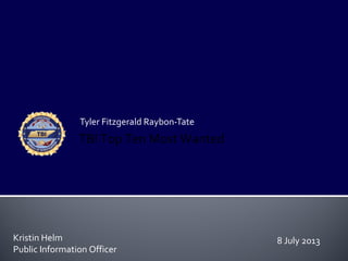 Tyler Fitzgerald Raybon-Tate
Kristin Helm
Public Information Officer
TBI Top Ten Most Wanted
8 July 2013
 