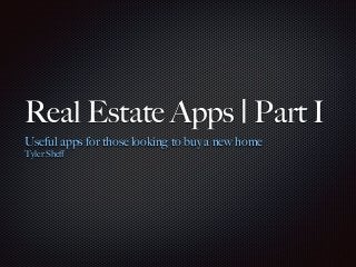 Real Estate Apps | Part I
Useful apps for those looking to buy a new home
Tyler Sheﬀ
 