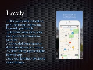 Lovely
. Filter your search by location,
price, bedrooms, bathrooms,
keywords, pet-friendly
. Interactive maps show home
a...