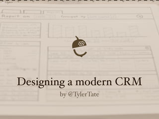 Designing a modern CRM
       by @TylerTate
 