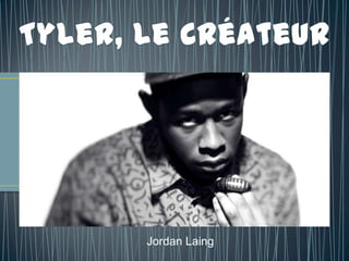 Tyler, Le Créateur Jordan Laing 