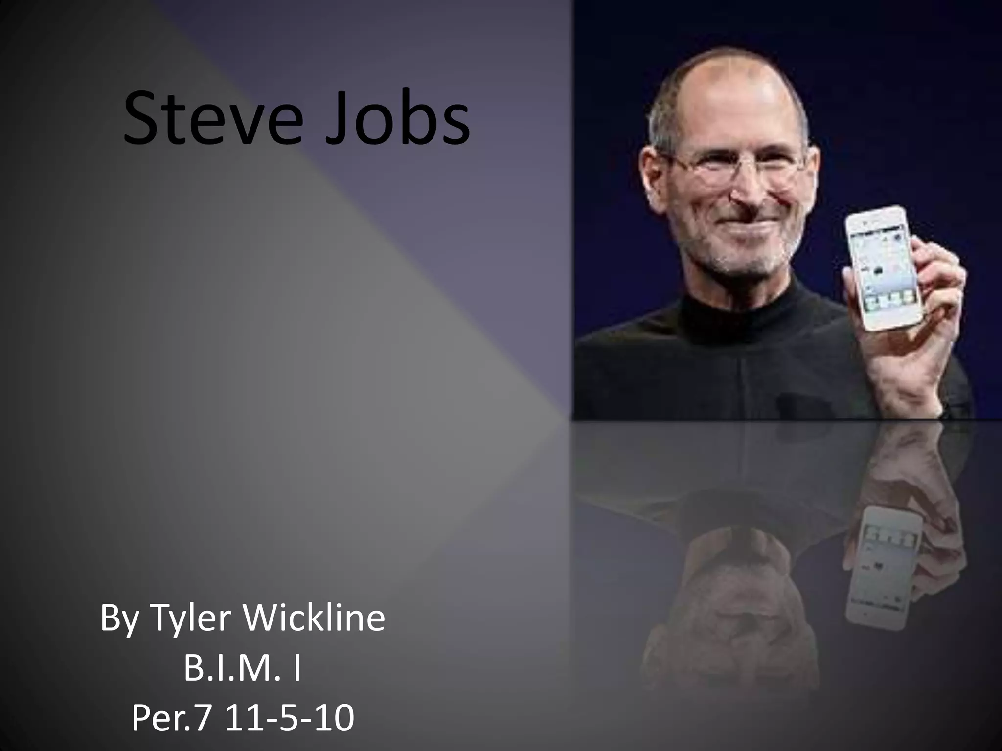 By Tyler Wickline
B.I.M. I
Per.7 11-5-10
Steve Jobs