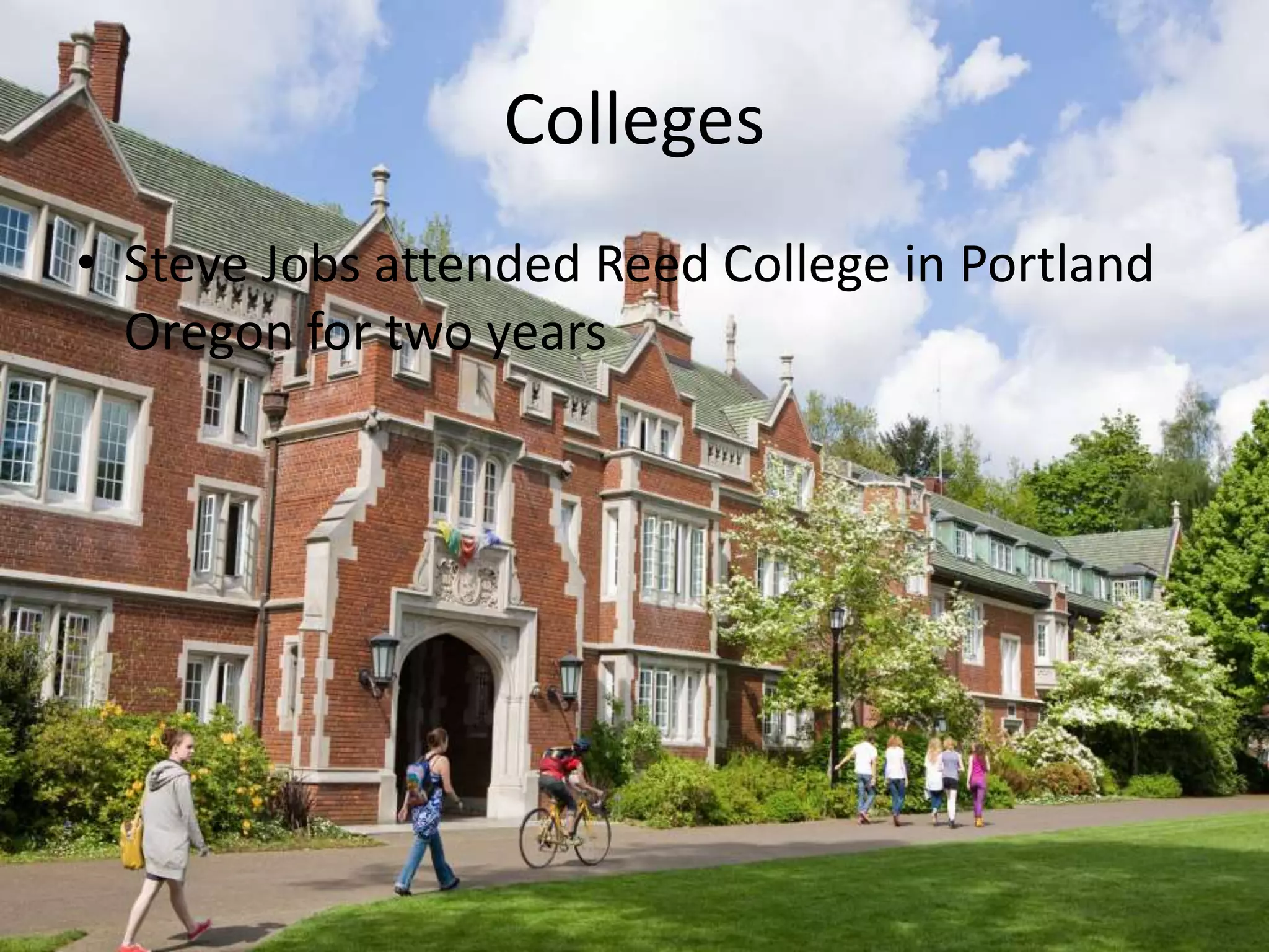 Colleges
• Steve Jobs attended Reed College in Portland
Oregon for two years