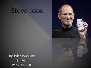 By Tyler Wickline
B.I.M. I
Per.7 11-5-10
Steve Jobs
 