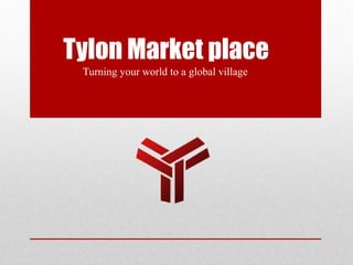 Tylon Market place
Turning your world to a global village
 