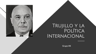 Trujillo y la
Política
Internacional
Grupo #4
 