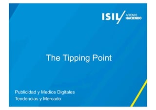 The Tipping Point
Publicidad y Medios Digitales
Tendencias y Mercado
 