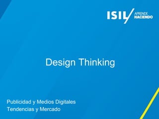 Design Thinking 
Publicidad y Medios Digitales 
Tendencias y Mercado 
 