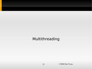 Multithreading




         23      C2008 Paul Tyma
 