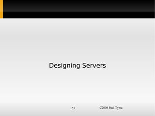 Designing Servers




          55       C2008 Paul Tyma
 