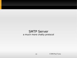 SMTP Server
    a much more chatty protocol




               61          C2008 Paul Tyma
 
