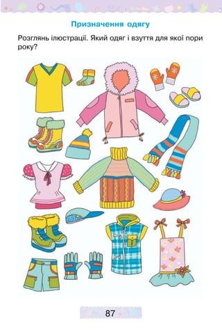 87
Призначення одягу
Розглянь ілюстрації. Який одяг і взуття для якої пори
року?
 