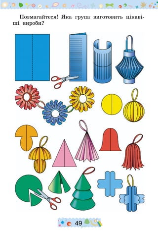 49
Позмагай­теся! Яка група виготовить цікаві-
ші вироби?
 