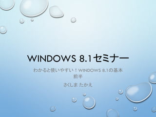 WINDOWS 8.1セミナー
わかると使いやすい！WINDOWS 8.1の基本
前半
さくしま たかえ
 