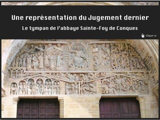 Une représentation du Jugement dernier
  Le tympan de l’abbaye Sainte-Foy de Conques
                                                Cliquer ici
 