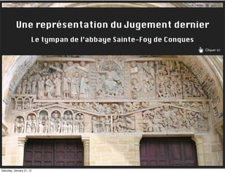 Une représentation du Jugement dernier
                       Le tympan de l’abbaye Sainte-Foy de Conques
                                                                     Cliquer ici




Saturday, January 21, 12
 