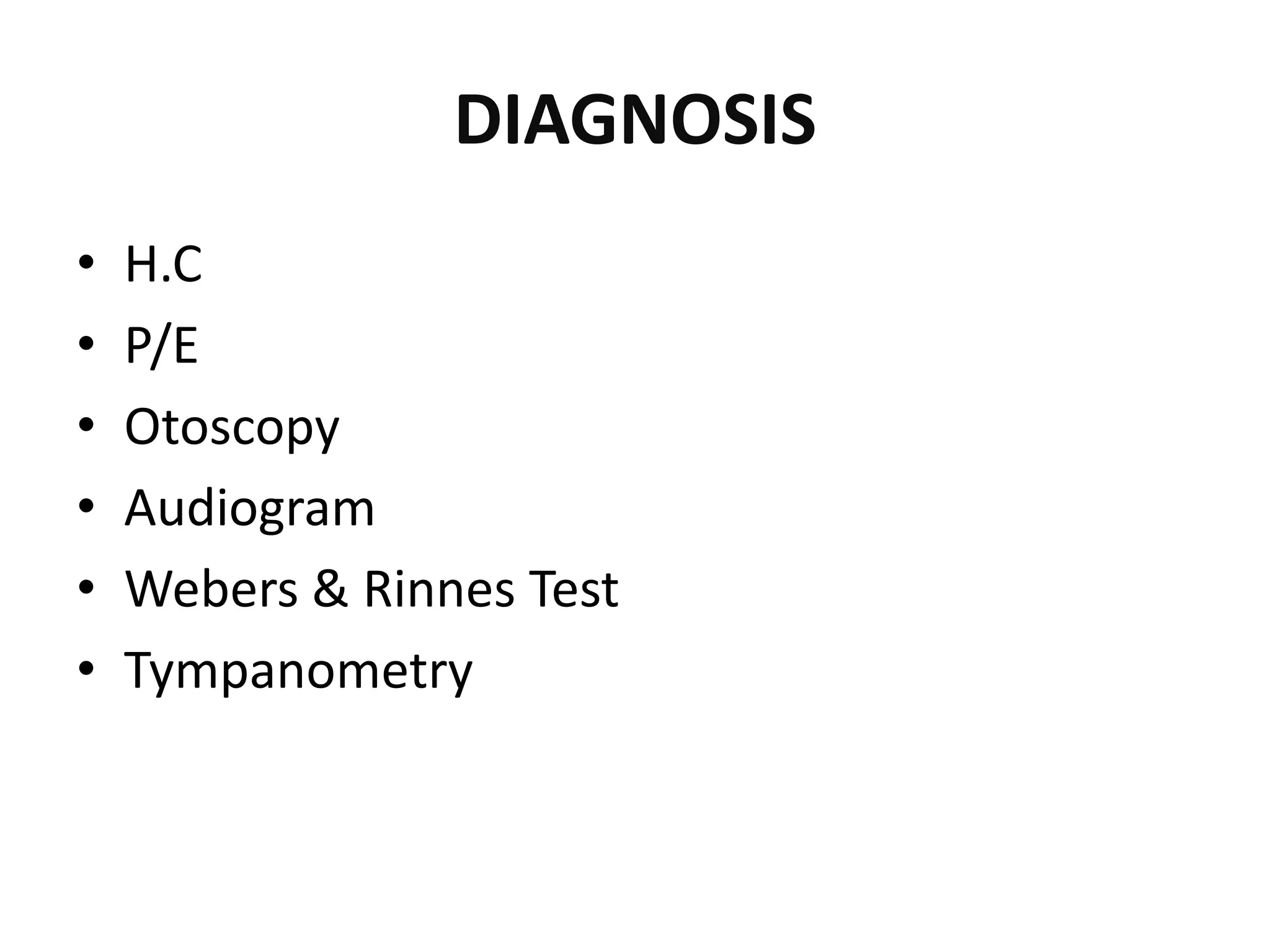 DIAGNOSIS
• H.C
• P/E
• Otoscopy
• Audiogram
• Webers & Rinnes Test
• Tympanometry