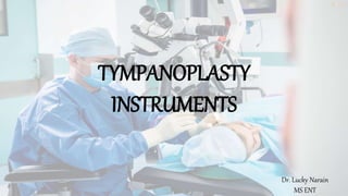 TYMPANOPLASTY
INSTRUMENTS
Dr. Lucky Narain
MS ENT
 