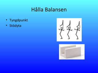 Hålla Balansen
• Tyngdpunkt
• Stödyta
 