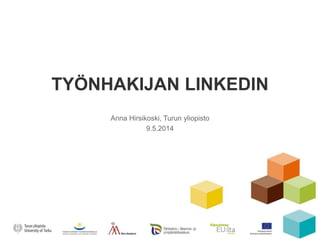 TYÖNHAKIJAN LINKEDIN
Anna Hirsikoski, Turun yliopisto
9.5.2014
 