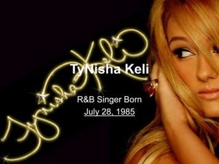 TyNishaKeli R&B Singer Born  July 28, 1985 