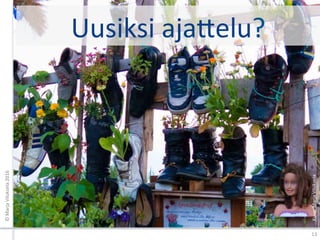 Uusiksi	ajaGelu?	
13	
©	Marja	Viluksela	2016	
Kuva:	Marja	Viluksela	
 