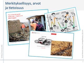 Merkityksellisyys,	arvot		
ja	Xetoisuus	
©	Marja	Viluksela	2016	
7	
Kuvat	Melanie	Lidman,	VantageRoboXcs,	GQ.com		
	kuva:	Melanie	Lidman	
This	is	how	the	world	
works	now	—	tweet,	or	it	
didn’t	happen	
 