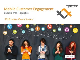Mobile Customer Engagement
eCommerce Highlights
2016 tyntec-Ovum Survey
May 2016
 