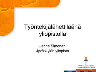 Työntekijälähettiläänä
yliopistolla
Janne Simonen, tutkija
Jyväskylän yliopisto
@jannesimonen
CMADFI 2016, Jyväskylä, 25.1.2016
 