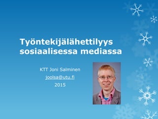 Työntekijälähettilyys
sosiaalisessa mediassa
KTT Joni Salminen
joolsa@utu.fi
2015
 