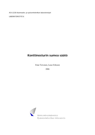 AS-0.2230 Automaatio- ja systeemitekniikan laboratoriotyöt

LABORATORIOTYÖ 8




                         Konttinosturin sumea säätö


                                    Einar Toivonen, Lasse Eriksson

                                                  2006
 