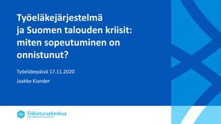 Työeläkejärjestelmä
ja Suomen talouden kriisit:
miten sopeutuminen on
onnistunut?
Työeläkepäivä 17.11.2020
Jaakko Kiander
 