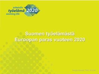 Suomen työelämästä
Euroopan paras vuoteen 2020

Margita Klemetti, TEM, 2013/08

 